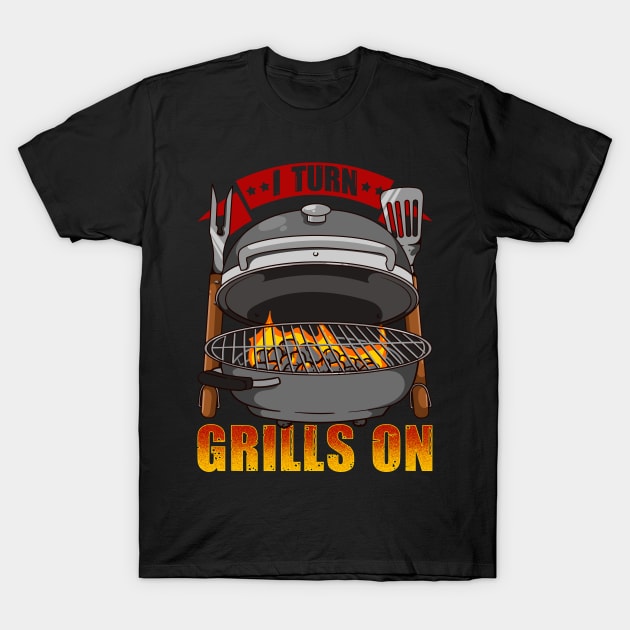 Barbeque I Turn Grills ON BBQ Funny Dad T-Shirt by aneisha